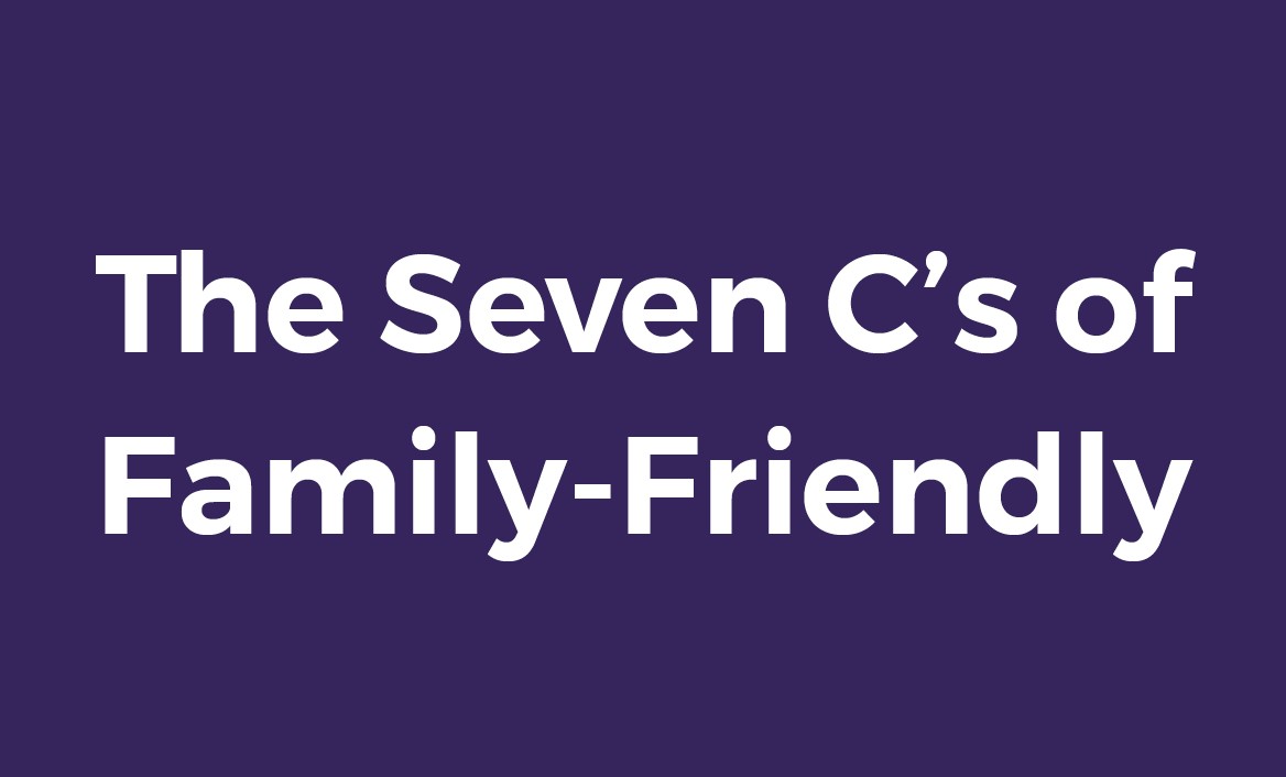 The Seven C's of Family-Friendly